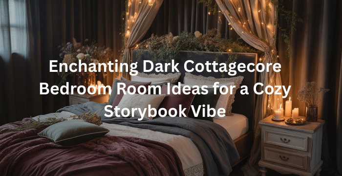 Enchanting Dark Cottagecore Bedroom Room Ideas for a Cozy Storybook Vibe